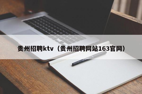 贵州招聘ktv（贵州招聘网站163官网）