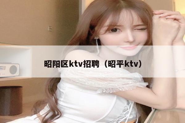 昭阳区ktv招聘（昭平ktv）