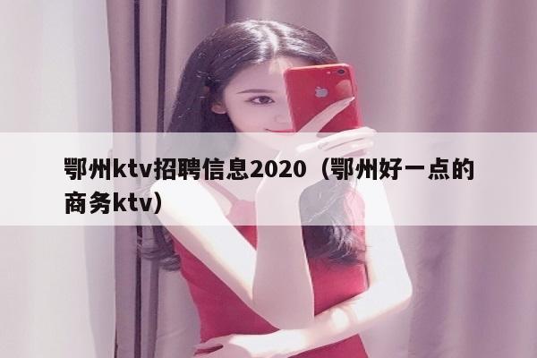 鄂州ktv招聘信息2020（鄂州好一点的商务ktv）