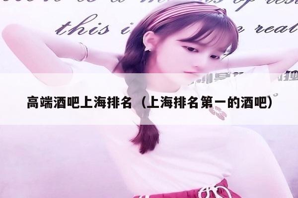 高端酒吧上海排名（上海排名第一的酒吧）
