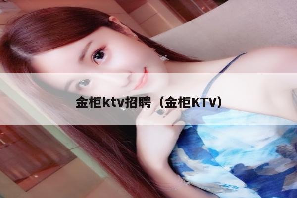 金柜ktv招聘（金柜KTV）