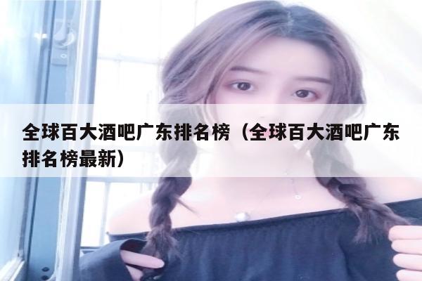 全球百大酒吧广东排名榜（全球百大酒吧广东排名榜最新）