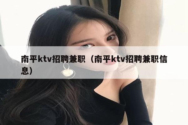 南平ktv招聘兼职（南平ktv招聘兼职信息）