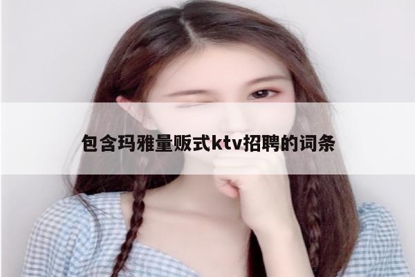 包含玛雅量贩式ktv招聘的词条