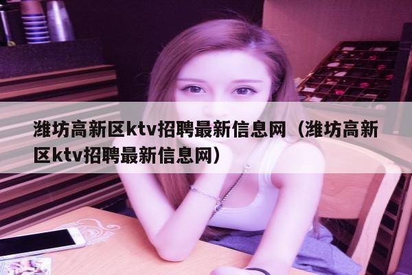 潍坊高新区ktv招聘最新信息网（潍坊高新区ktv招聘最新信息网）