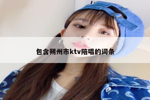 包含朔州市ktv陪唱的词条