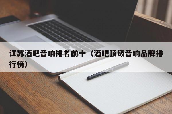江苏酒吧音响排名前十（酒吧顶级音响品牌排行榜）