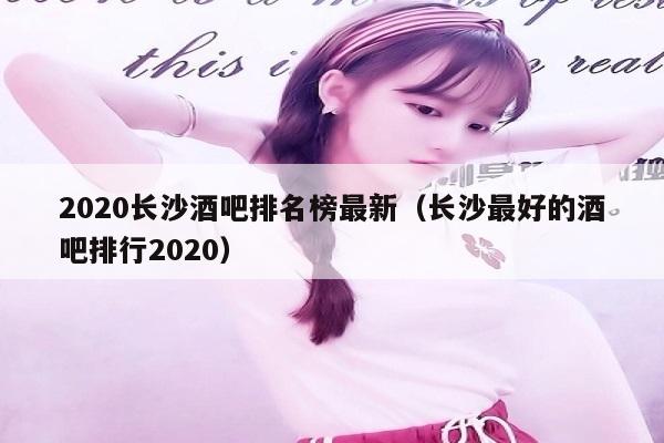 2020长沙酒吧排名榜最新（长沙最好的酒吧排行2020）