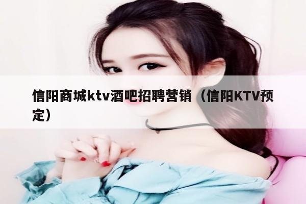 信阳商城ktv酒吧招聘营销（信阳KTV预定）