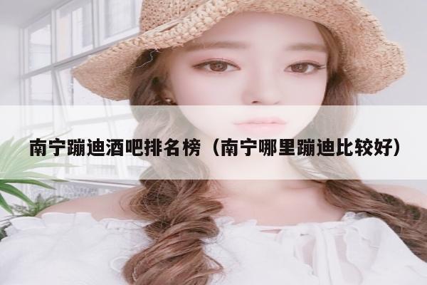 南宁蹦迪酒吧排名榜（南宁哪里蹦迪比较好）