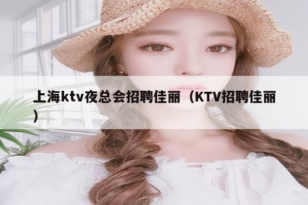 上海ktv夜总会招聘佳丽（KTV招聘佳丽）