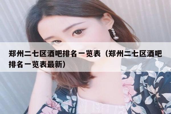郑州二七区酒吧排名一览表（郑州二七区酒吧排名一览表最新）