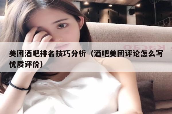 美团酒吧排名技巧分析（酒吧美团评论怎么写优质评价）