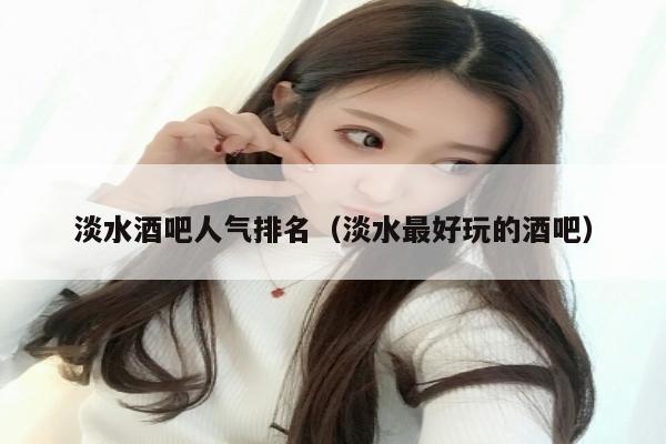 淡水酒吧人气排名（淡水最好玩的酒吧）