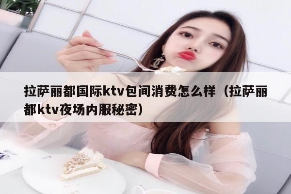 拉萨丽都国际ktv包间消费怎么样（拉萨丽都ktv夜场内服秘密）