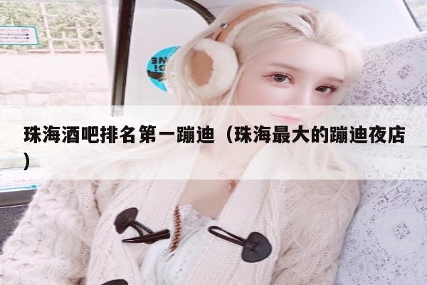 珠海酒吧排名第一蹦迪（珠海最大的蹦迪夜店）