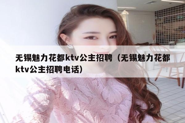 无锡魅力花都ktv公主招聘（无锡魅力花都ktv公主招聘电话）