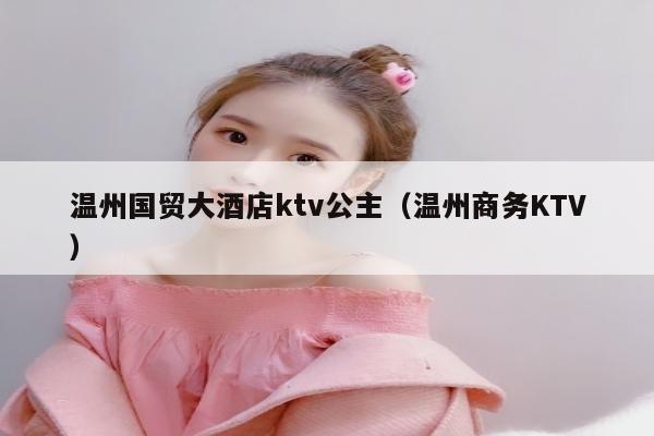温州国贸大酒店ktv公主（温州商务KTV）