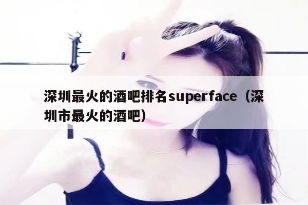 深圳最火的酒吧排名superface（深圳市最火的酒吧）