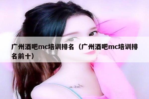 广州酒吧mc培训排名（广州酒吧mc培训排名前十）