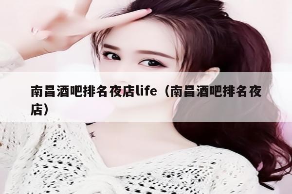 南昌酒吧排名夜店life（南昌酒吧排名夜店）