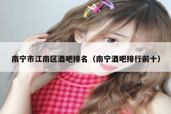 南宁市江南区酒吧排名（南宁酒吧排行前十）