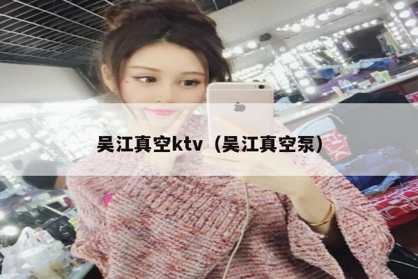 吴江真空ktv（吴江真空泵）
