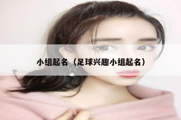 小组起名（足球兴趣小组起名）