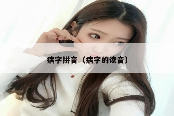 病字拼音（病字的读音）