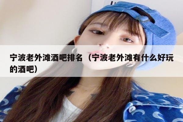 宁波老外滩酒吧排名（宁波老外滩有什么好玩的酒吧）