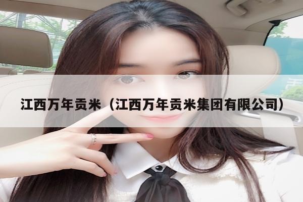 江西万年贡米（江西万年贡米集团有限公司）