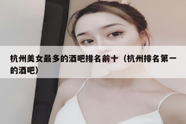 杭州美女最多的酒吧排名前十（杭州排名第一的酒吧）