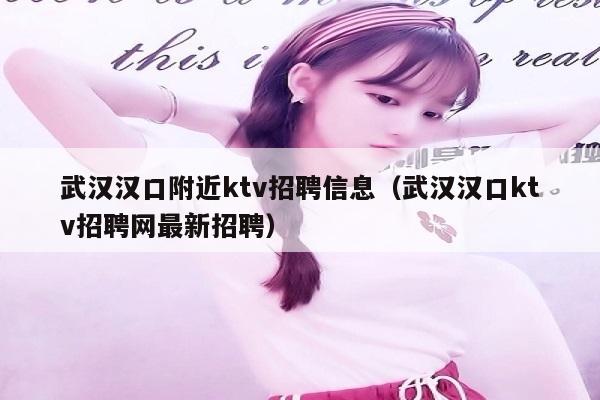 武汉汉口附近ktv招聘信息（武汉汉口ktv招聘网最新招聘）