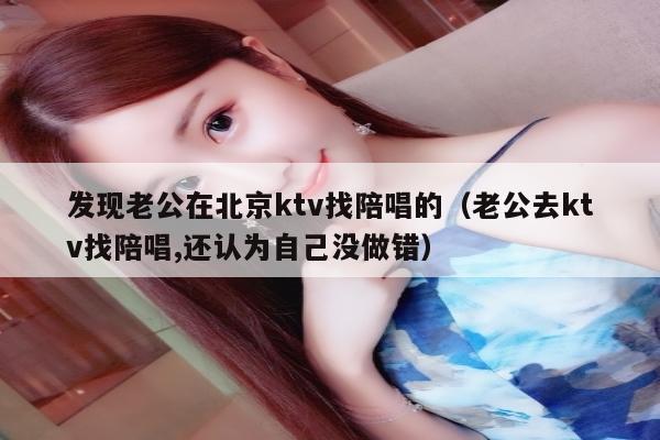 发现老公在北京ktv找陪唱的（老公去ktv找陪唱,还认为自己没做错）