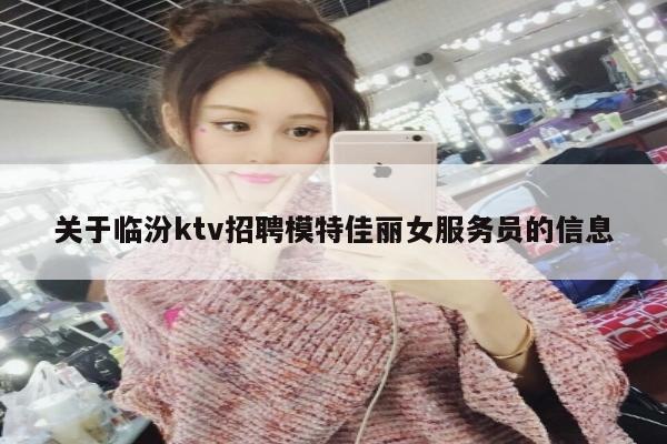 关于临汾ktv招聘模特佳丽女服务员的信息