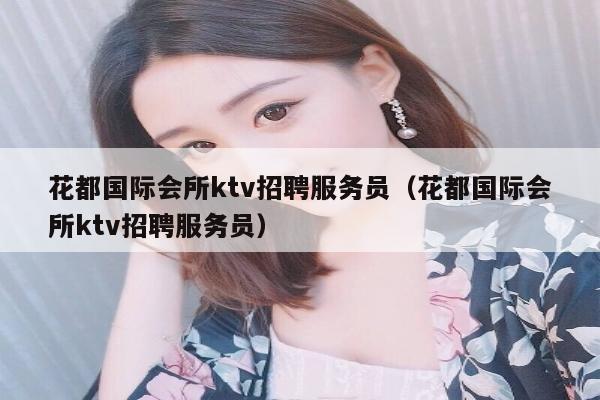花都国际会所ktv招聘服务员（花都国际会所ktv招聘服务员）