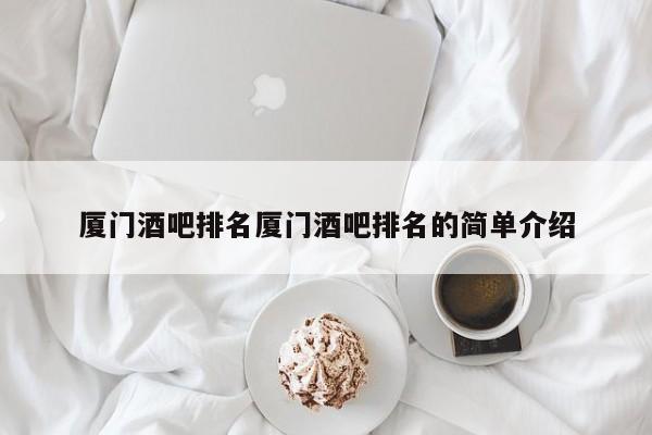 厦门酒吧排名厦门酒吧排名的简单介绍